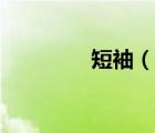 短袖（说一说短袖的简介）