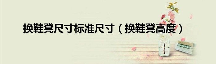 换鞋凳尺寸标准尺寸（换鞋凳高度）