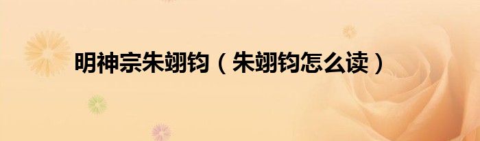 明神宗朱翊钧（朱翊钧怎么读）