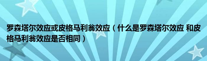 罗森塔尔效应或皮格马利翁效应（什么是罗森塔尔效应 和皮格马利翁效应是否相同）