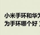 小米手环和华为手环哪个好用（小米手环和华为手环哪个好）
