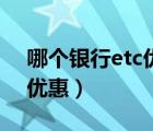 哪个银行etc优惠力度最大（哪家银行etc最优惠）