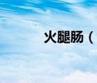 火腿肠（说一说火腿肠的简介）