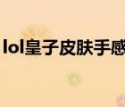 lol皇子皮肤手感排名（皇子什么皮肤手感好）