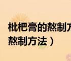 枇杷膏的熬制方法枇杷叶要煮多久（枇杷膏的熬制方法）