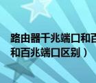 路由器千兆端口和百兆端口区别图片对比（路由器千兆端口和百兆端口区别）