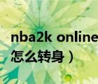 nba2k online怎么转身扣篮（nba2k online怎么转身）
