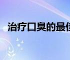 治疗口臭的最佳方法（三清茶治疗口臭吗）
