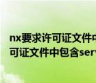 nx要求许可证文件中包含severid特征怎么解决（nx要求许可证文件中包含server）