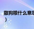 撒狗粮什么意思啊网络用语（撒狗粮什么意思）