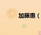 加藤惠（说一说加藤惠的简介）