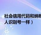 社会信用代码和纳税人识别号一样吗（社会信用代码和纳税人识别号一样）