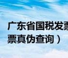 广东省国税发票真伪查询系统（广东省国税发票真伪查询）