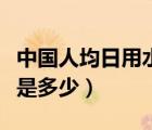 中国人均日用水量是多少升（我国人均用水量是多少）