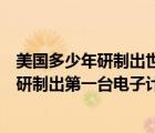美国多少年研制出世界上第一台电子计算机（美国在多少年研制出第一台电子计算机）