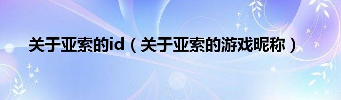 关于亚索的id（关于亚索的游戏昵称）