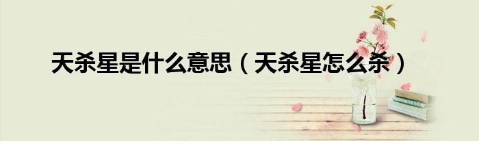 天杀星是什么意思（天杀星怎么杀）