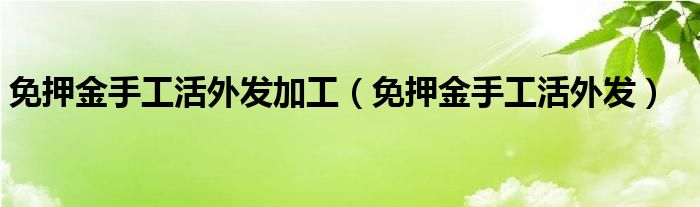 免押金手工活外发加工（免押金手工活外发）