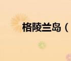 格陵兰岛（说一说格陵兰岛的简介）