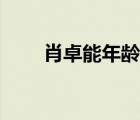 肖卓能年龄个人资料（肖卓能年龄）
