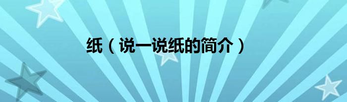 纸（说一说纸的简介）