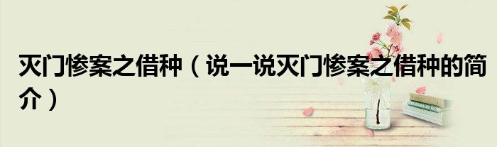 灭门惨案之借种（说一说灭门惨案之借种的简介）