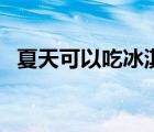 夏天可以吃冰淇淋的英文（冰淇淋的英文）