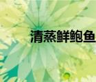 清蒸鲜鲍鱼制作视频（清蒸鲜鲍鱼）