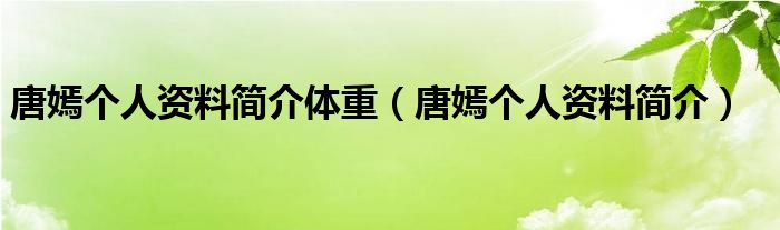 唐嫣个人资料简介体重（唐嫣个人资料简介）