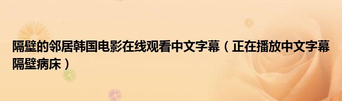 隔壁的邻居韩国电影在线观看中文字幕（正在播放中文字幕隔壁病床）