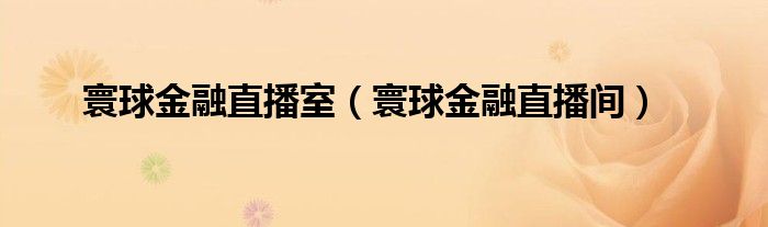 寰球金融直播室（寰球金融直播间）
