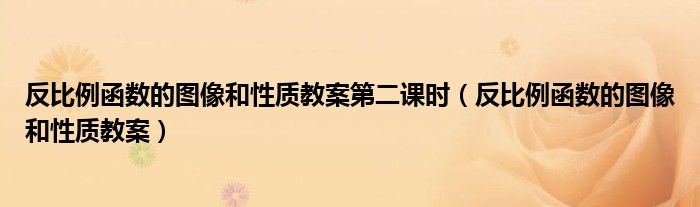 反比例函数的图像和性质教案第二课时（反比例函数的图像和性质教案）