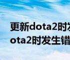 更新dota2时发生错误应用程序无效（更新dota2时发生错误）