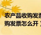 农产品收购发票怎么开具视频流程（农产品收购发票怎么开）