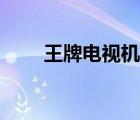 王牌电视机是杂牌的吗（王牌电视）