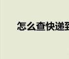 怎么查快递到了没有（怎么查快递到）