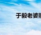 于毅老婆照片和女儿（于毅老婆）