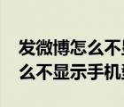 发微博怎么不显示手机型号2020（发微博怎么不显示手机型号）
