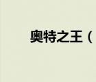 奥特之王（说一说奥特之王的简介）