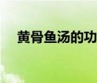 黄骨鱼汤的功效（黄骨鱼的功效和作用）