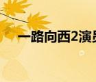 一路向西2演员 对照表（一路向西演员）