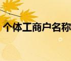 个体工商户名称格式（个体工商户名称查询）