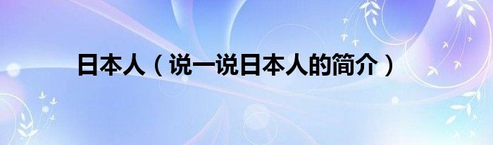 日本人（说一说日本人的简介）