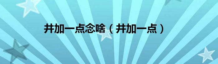 井加一点念啥（井加一点）