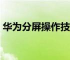 华为分屏操作技巧（华为分屏功能怎么使用）