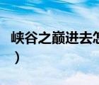 峡谷之巅进去怎么是一级（峡谷之巅进去玩不）