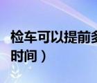 检车可以提前多长时间去（检车可以提前多长时间）