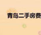 青岛二手房费用明细（二手房费用明细）
