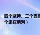 四个坚持、三个支撑、两个走在前列（四个坚持三个支撑两个走在前列）