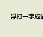 浮打一字成语（一个浮字是什么成语）
